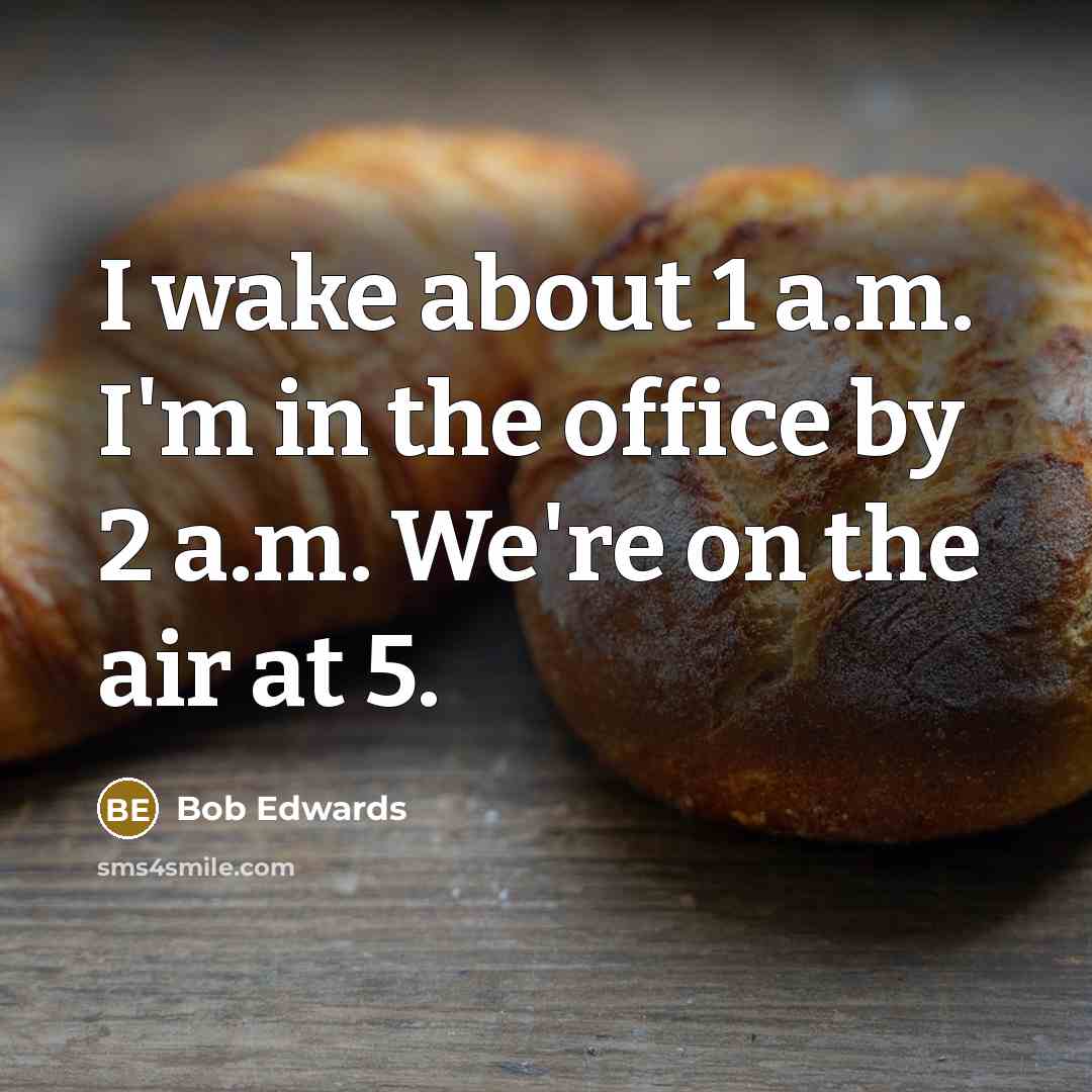 “I wake about 1 a.m. I'm in the office by…” quote by Bob Edwards