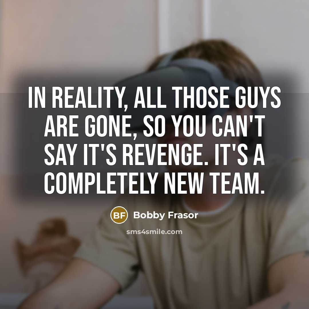 “In reality, all those guys are gone, so you can't say it's revenge. It's a completely new team.” quote by Bobby Frasor