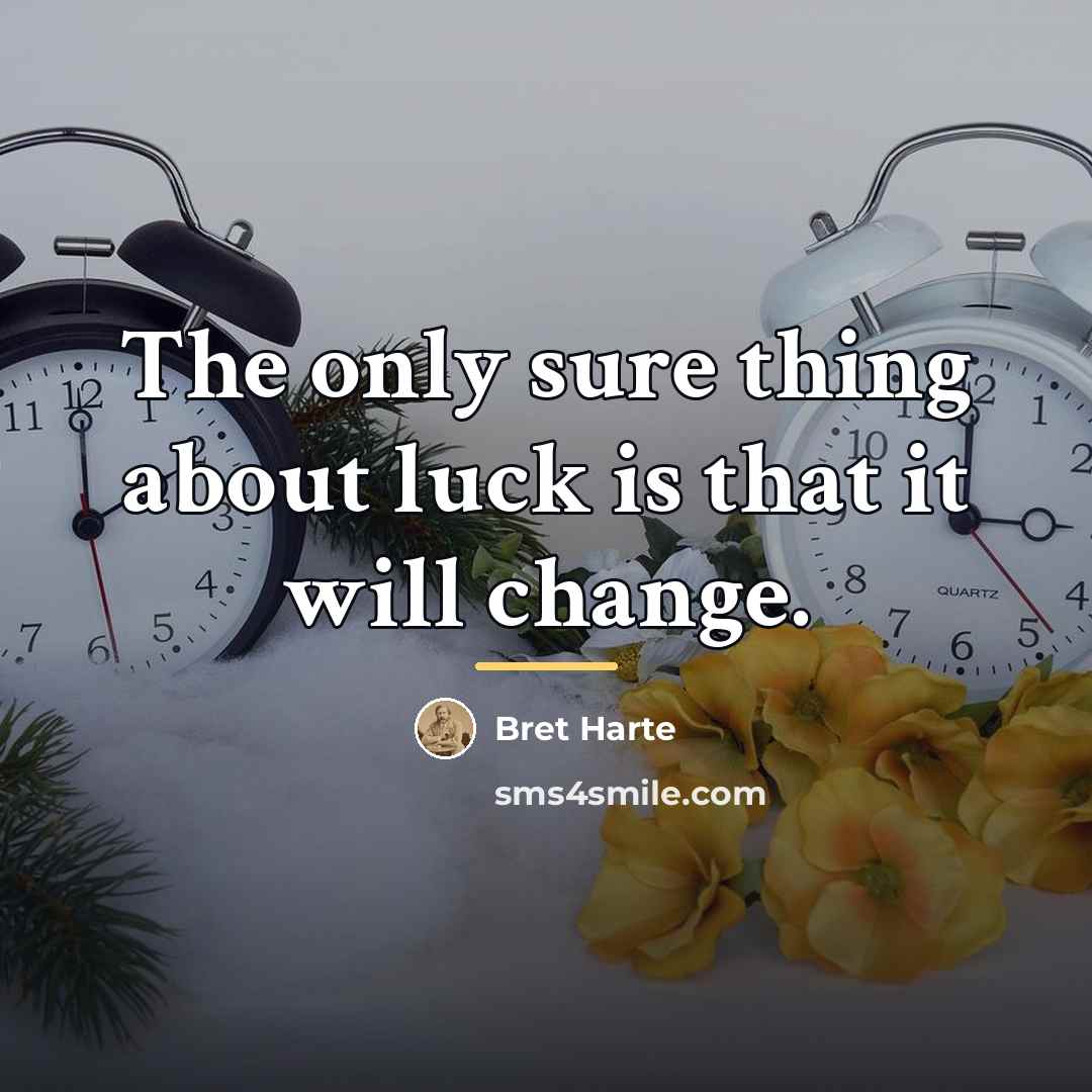 “The only sure thing about luck is that it will…” quote by Bret Harte