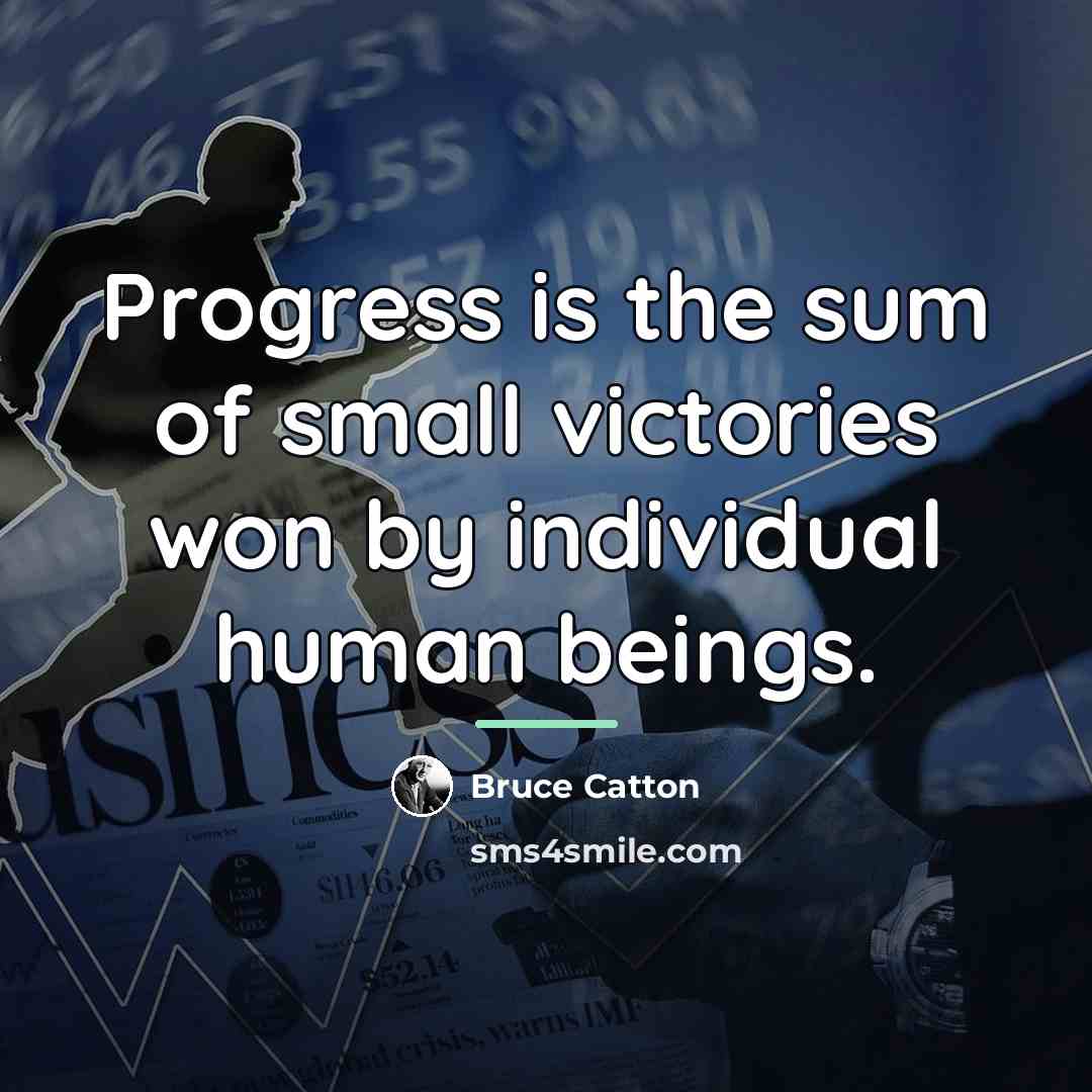 “Progress is the sum of small victories won by individual…” quote by Bruce Catton