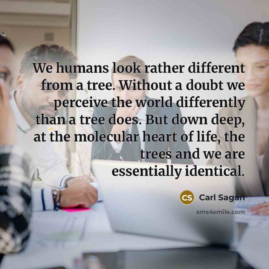 “We humans look rather different from a tree. Without a…” quote by Carl Sagan