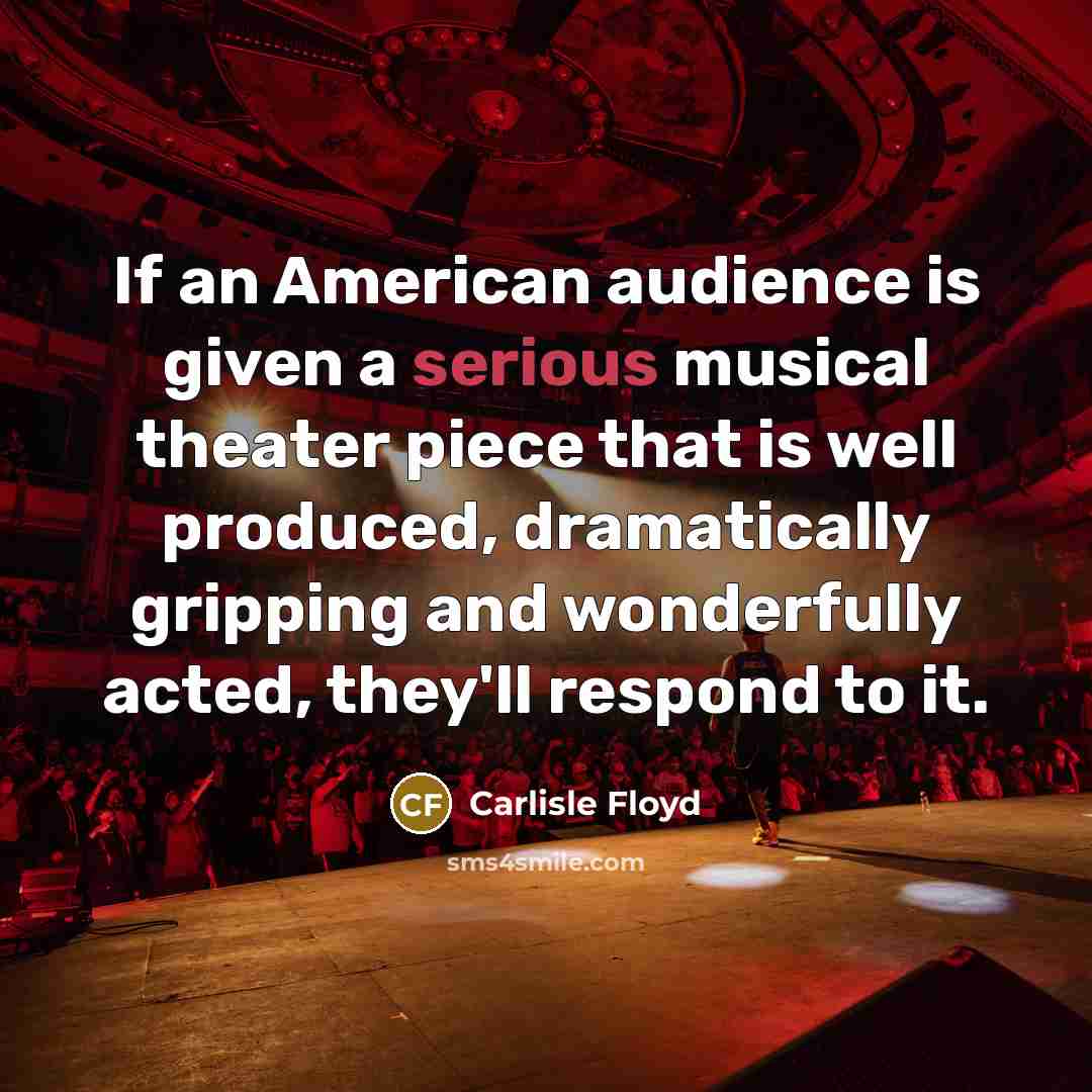“If an American audience is given a serious musical theater…” quote by Carlisle Floyd