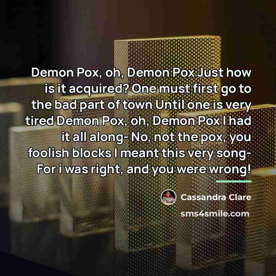 “Demon Pox, oh, Demon Pox Just how is it acquired?…” quote by Cassandra Clare