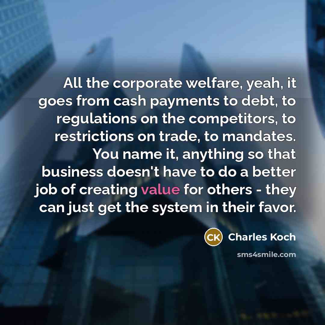 “All the corporate welfare, yeah, it goes from cash payments…” quote by Charles Koch