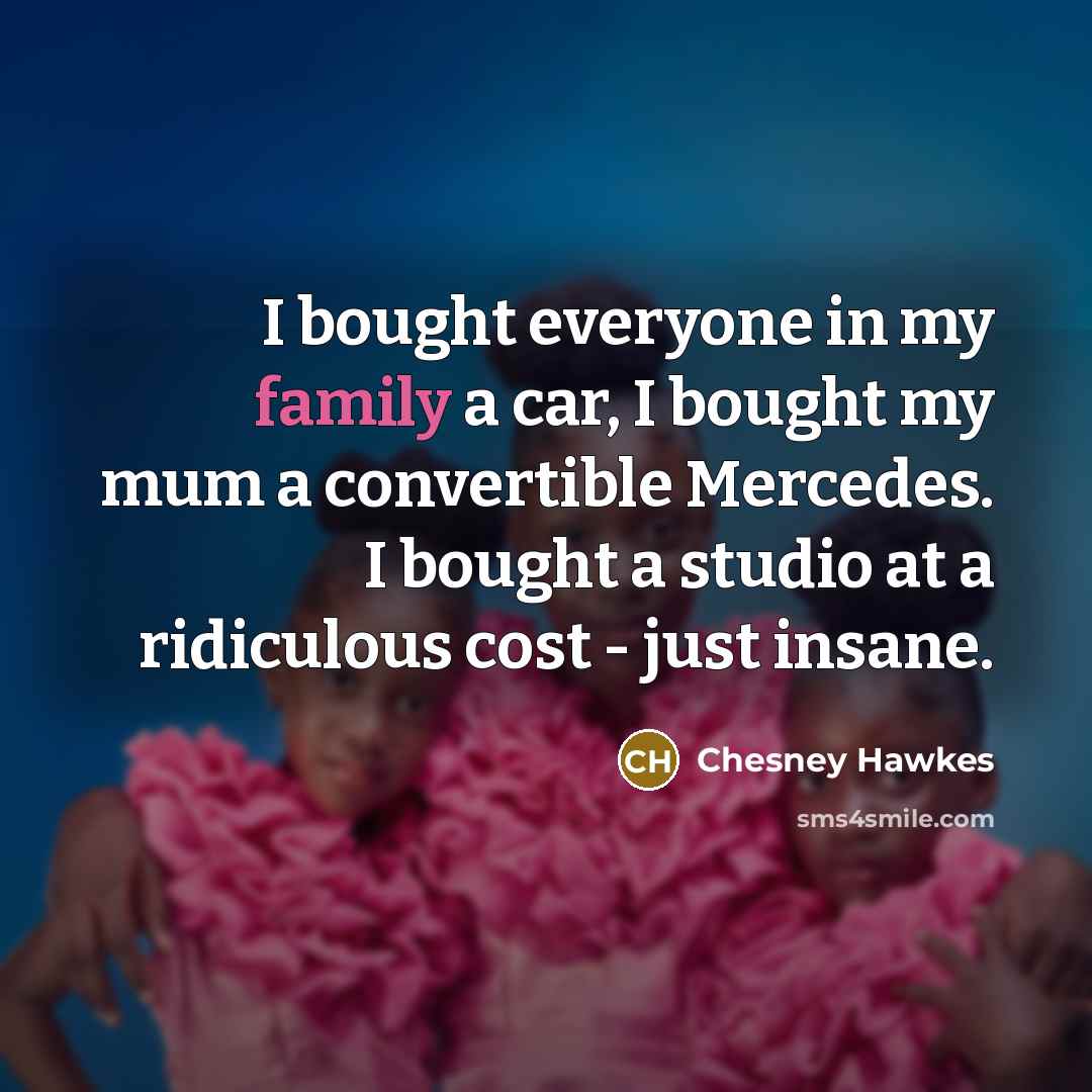 “I bought everyone in my family a car, I bought…” quote by Chesney Hawkes
