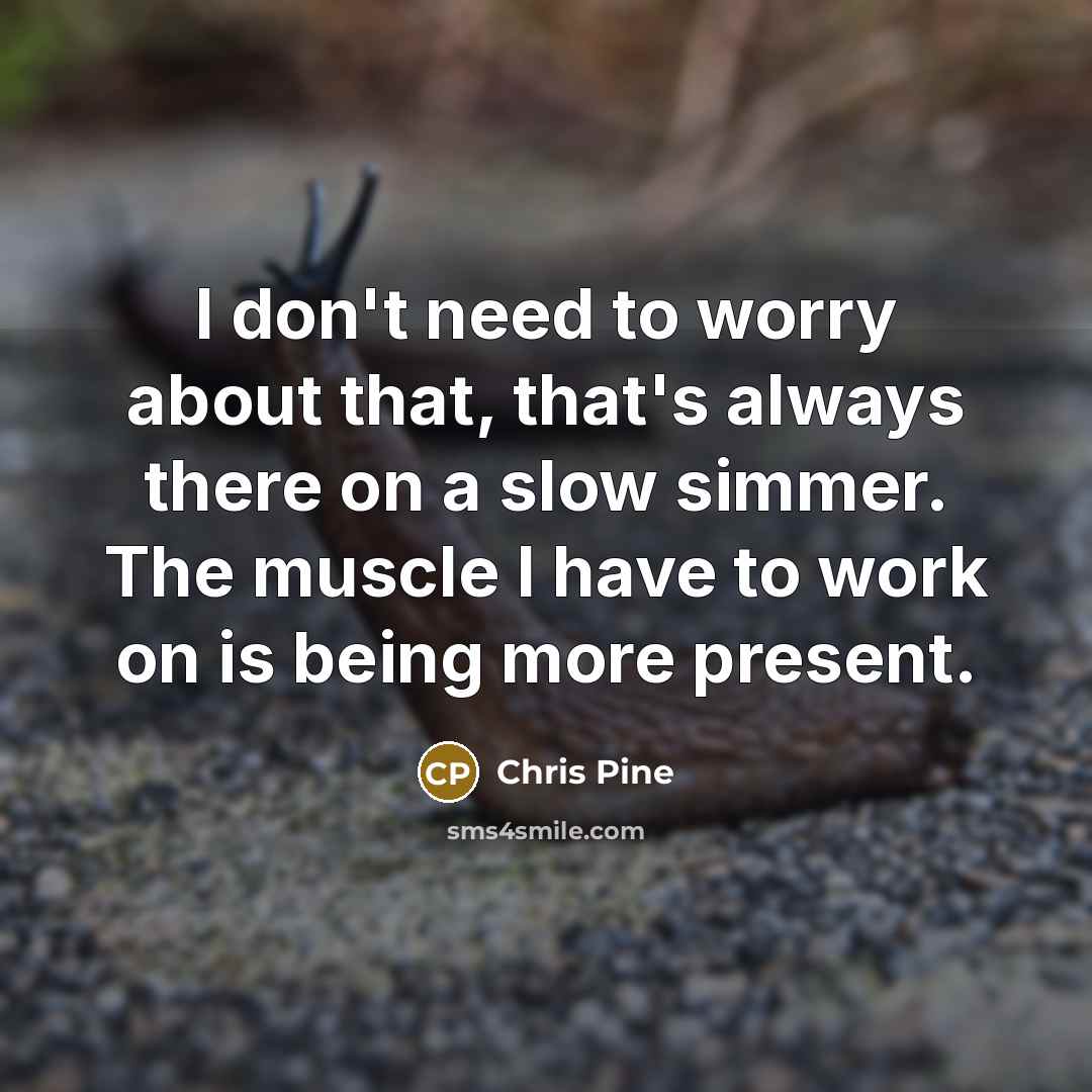 “I don't need to worry about that, that's always there…” quote by Chris Pine
