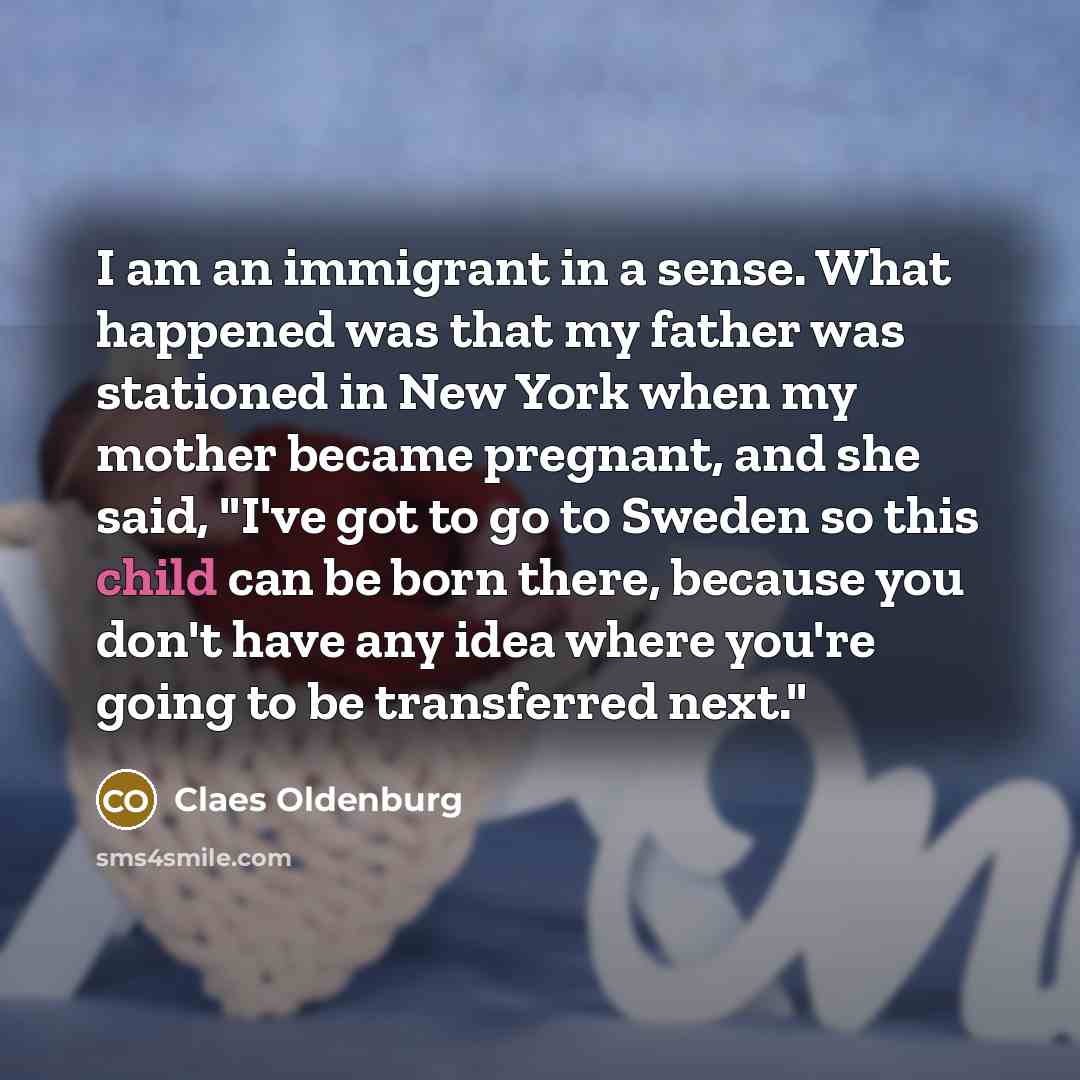 “I am an immigrant in a sense. What happened was…” quote by Claes Oldenburg