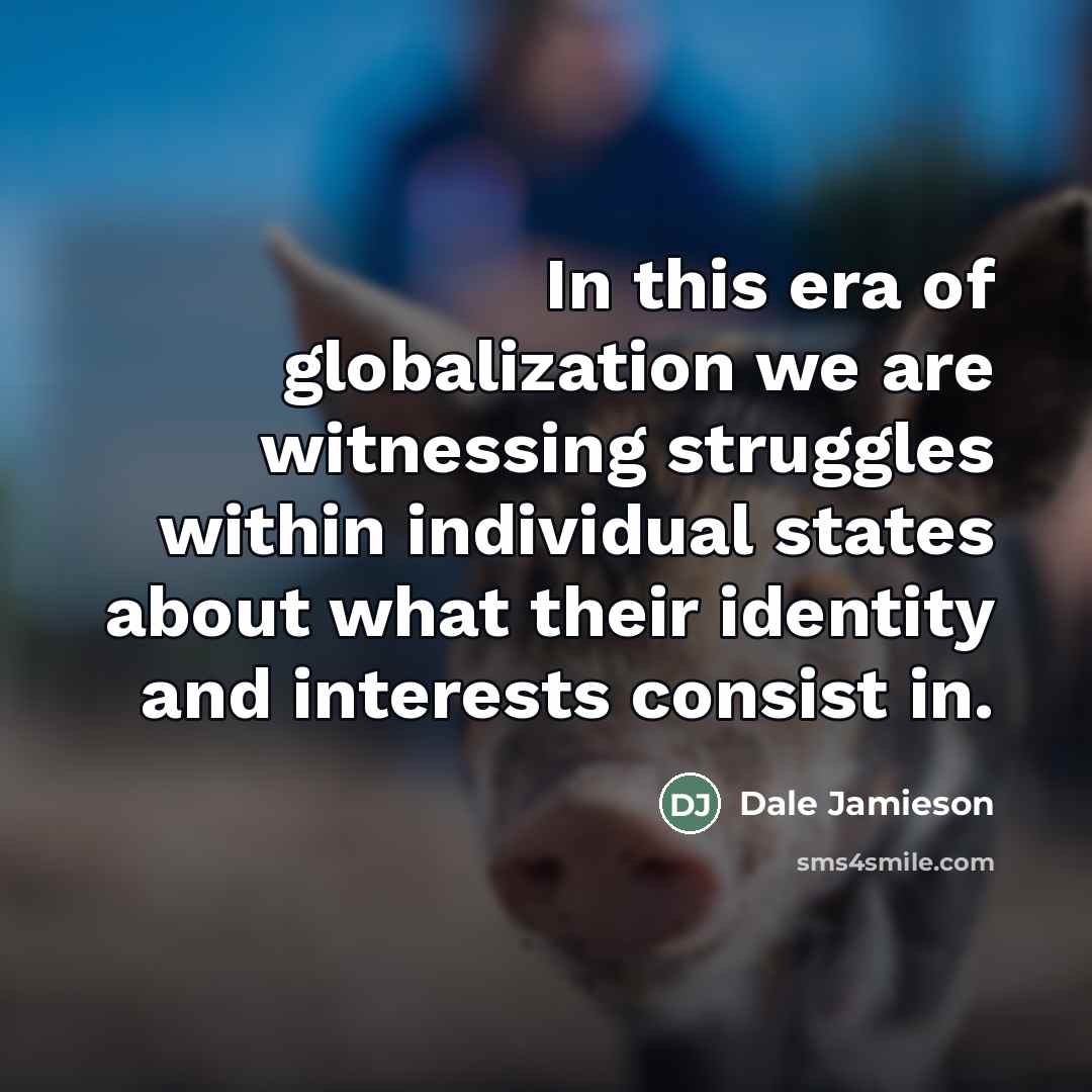 “In this era of globalization we are witnessing struggles within…” quote by Dale Jamieson
