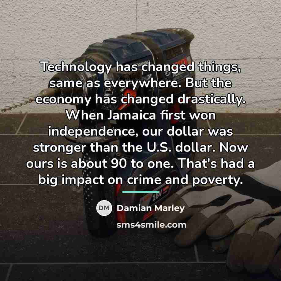 “Technology has changed things, same as everywhere. But the economy…” quote by Damian Marley