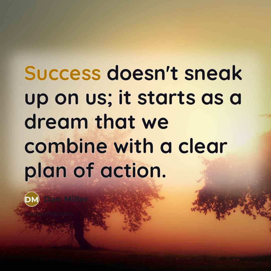 “Success doesn't sneak up on us; it starts as a…” quote by Dan Miller