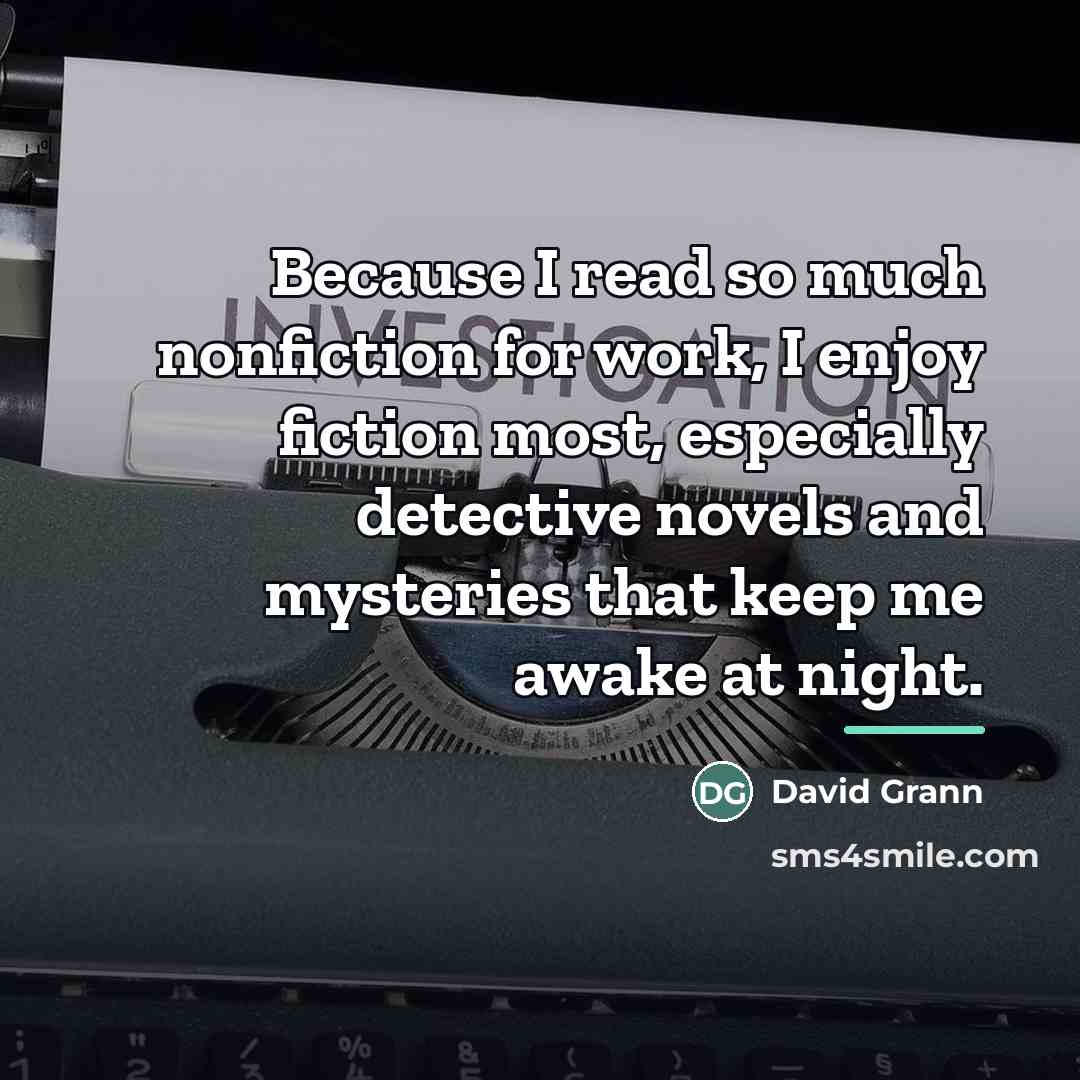 “Because I read so much nonfiction for work, I enjoy…” quote by David Grann