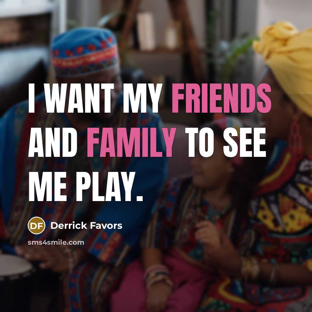 “I want my friends and family to see me play.…” quote by Derrick Favors