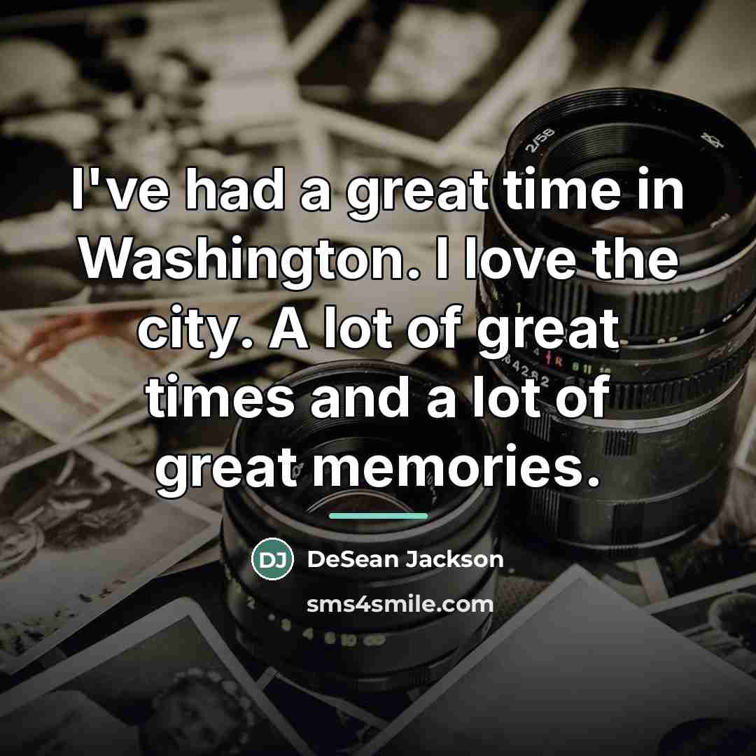 “I've had a great time in Washington. I love the…” quote by DeSean Jackson