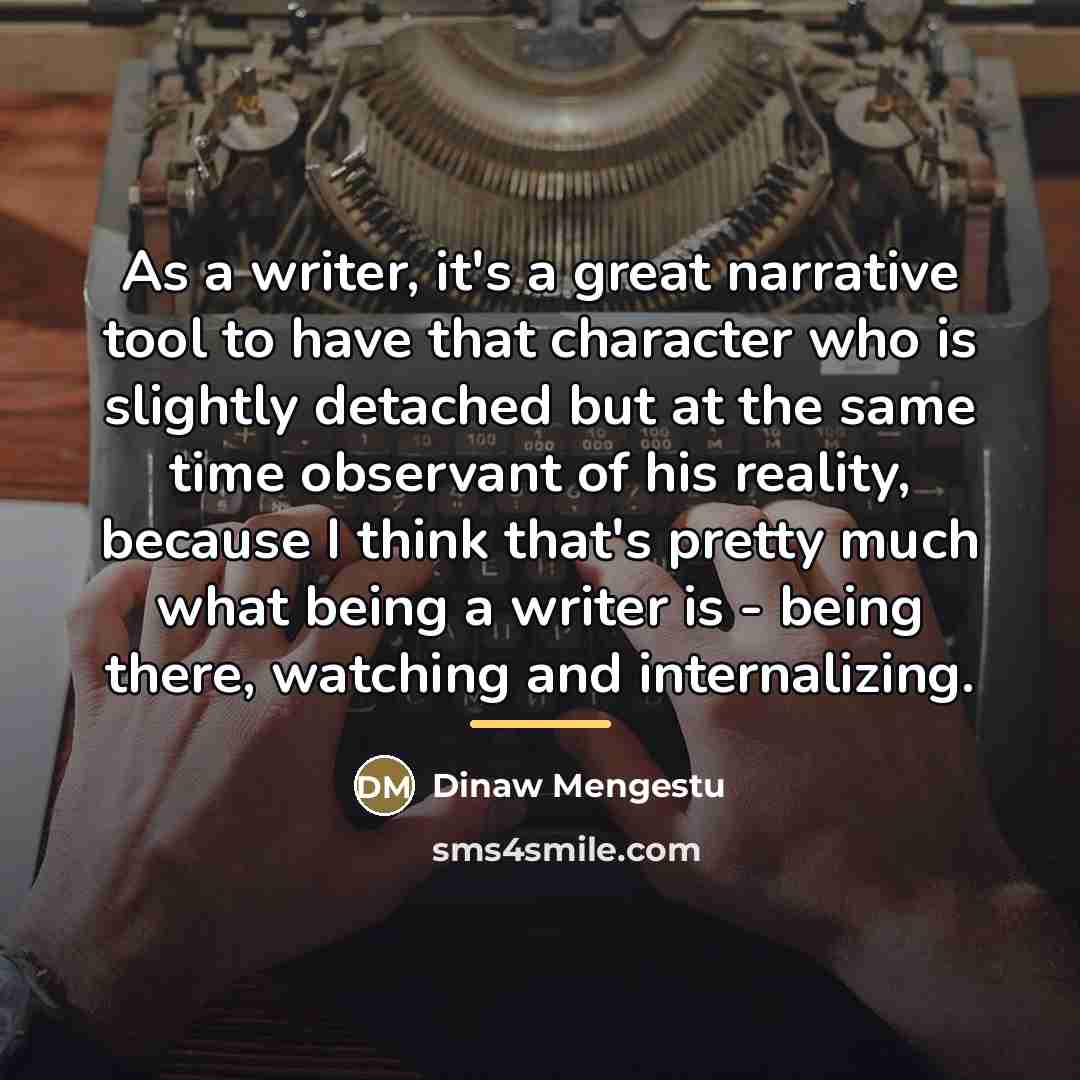 “As a writer, it's a great narrative tool to have…” quote by Dinaw Mengestu