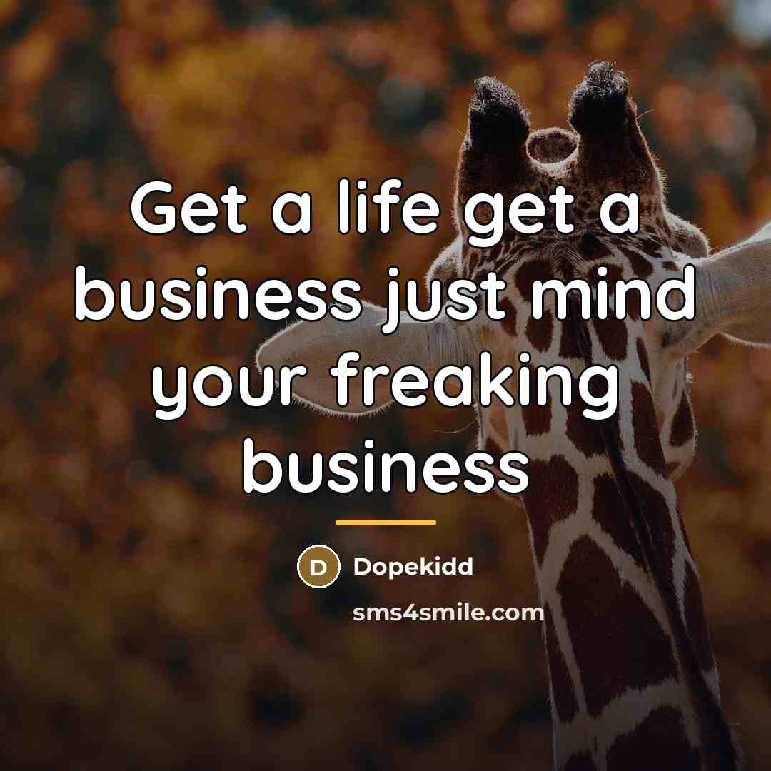 “Get a life get a business just mind your freaking…” quote by Dopekidd