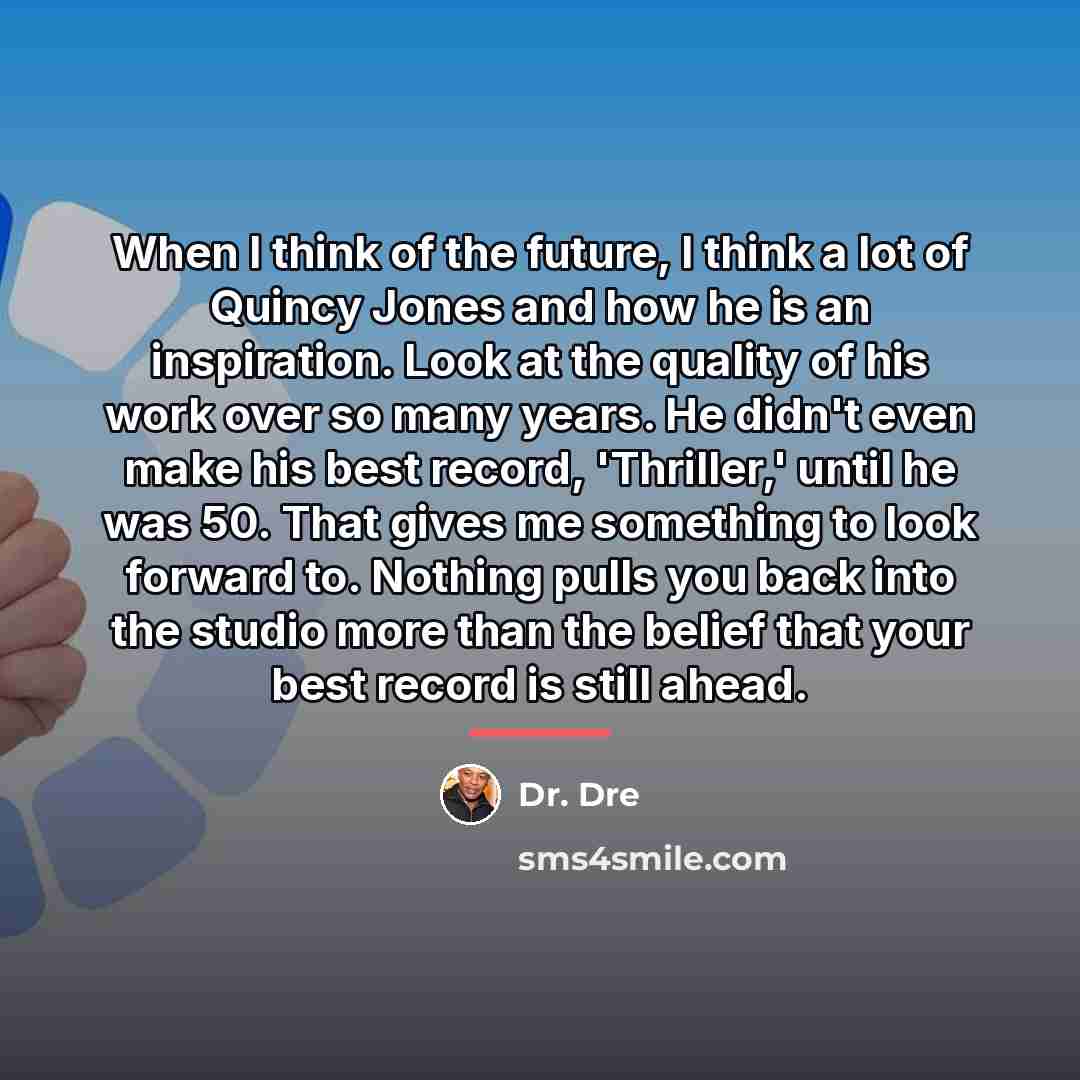 “When I think of the future, I think a lot…” quote by Dr. Dre