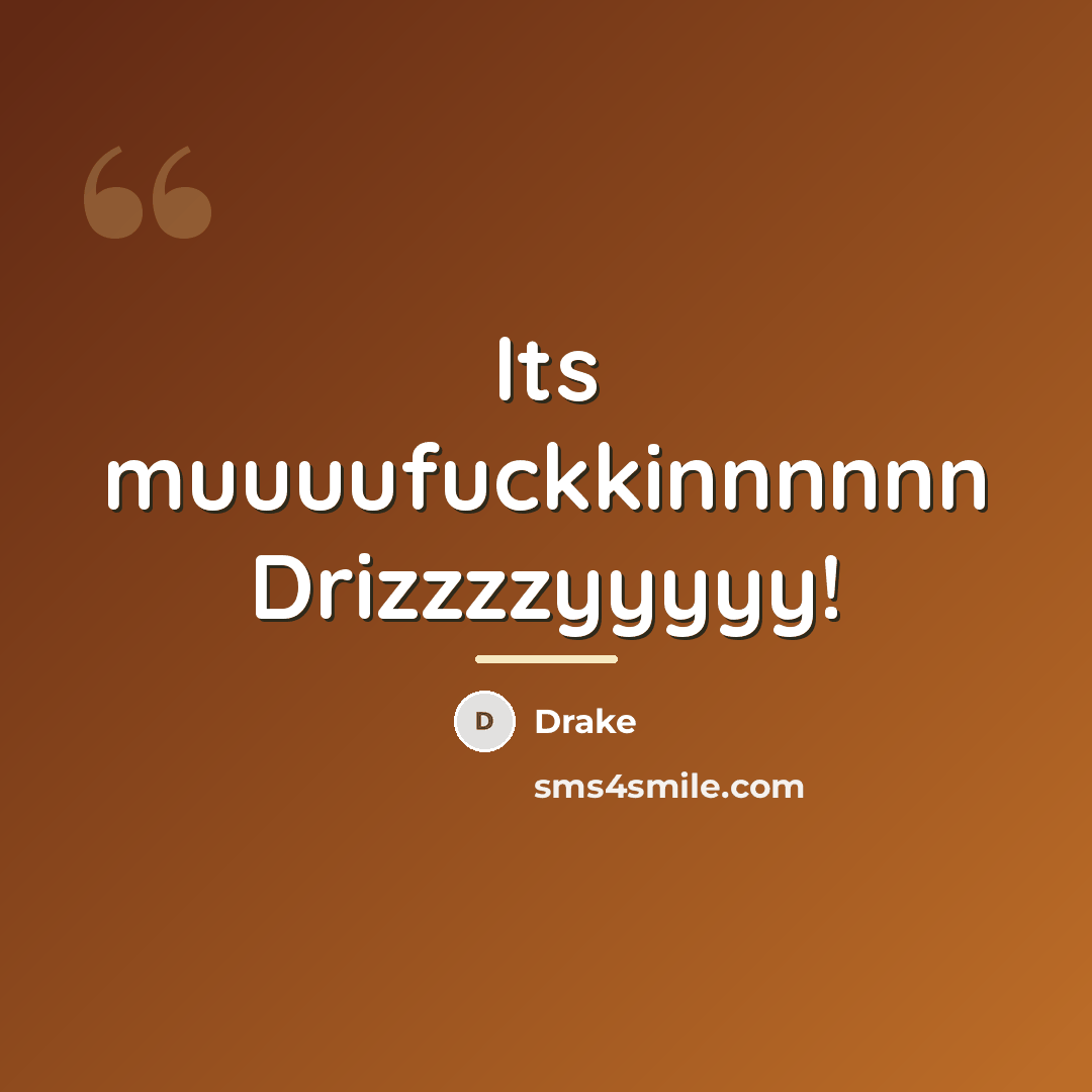“Its muuuufuckkinnnnnn Drizzzzyyyyy!…” quote by Drake
