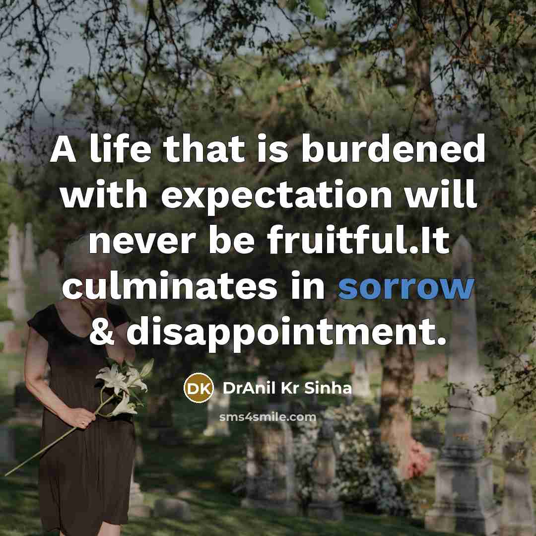 “A life that is burdened with expectation will never be…” quote by DrAnil Kr Sinha