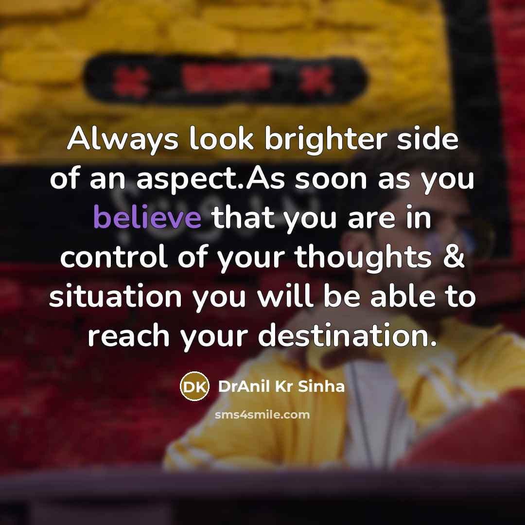 “Always look brighter side of an aspect.As soon as you…” quote by DrAnil Kr Sinha