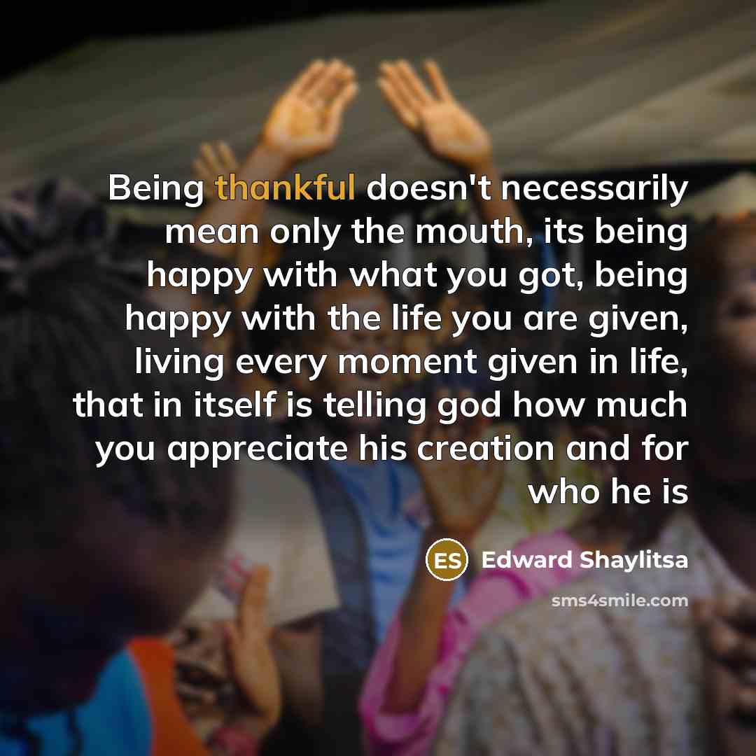 “Being thankful doesn't necessarily mean only the mouth, its being…” quote by Edward Shaylitsa