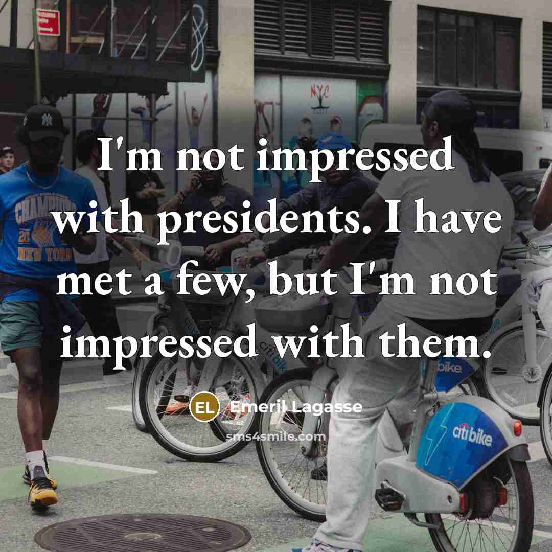 “I'm not impressed with presidents. I have met a few,…” quote by Emeril Lagasse