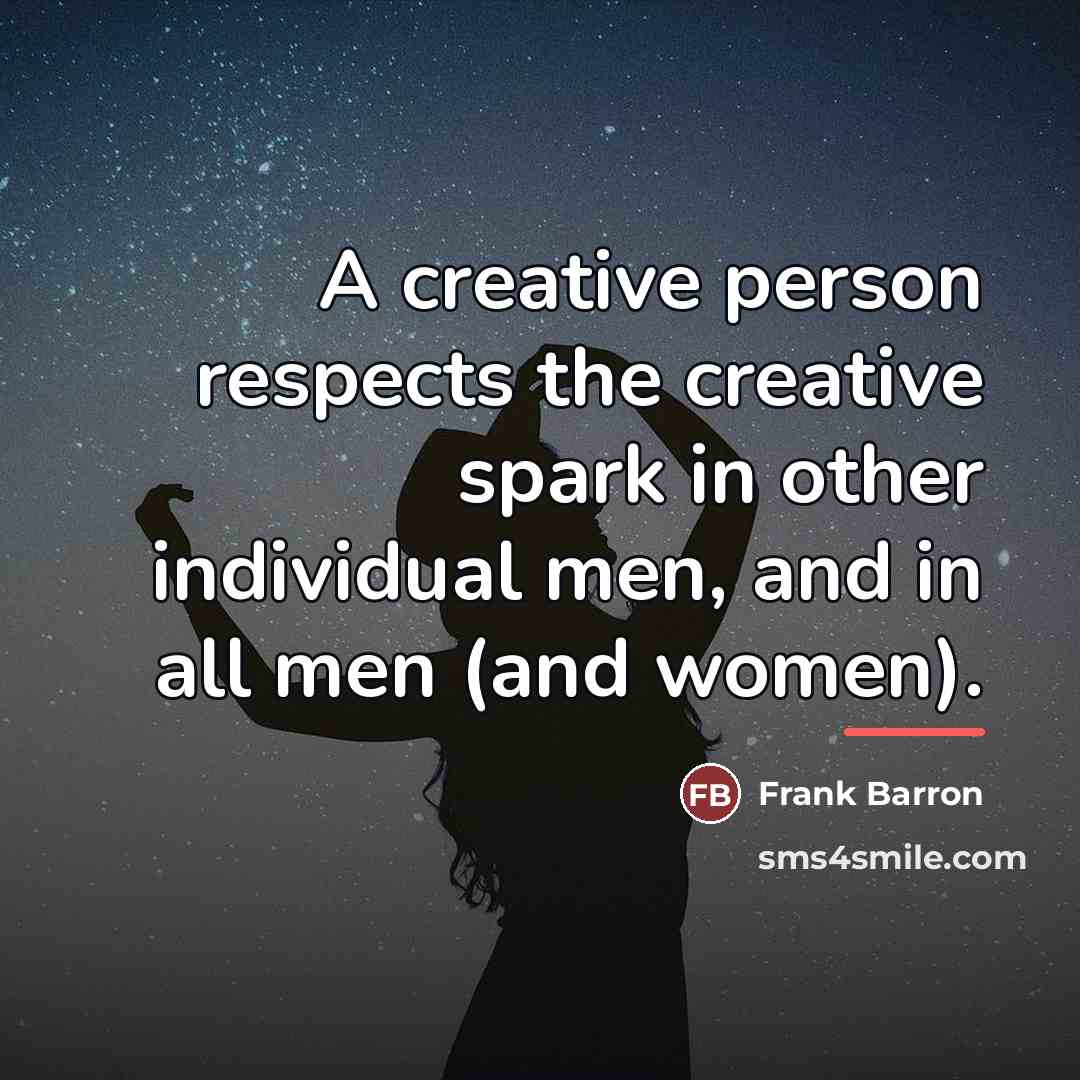 “A creative person respects the creative spark in other individual…” quote by Frank Barron