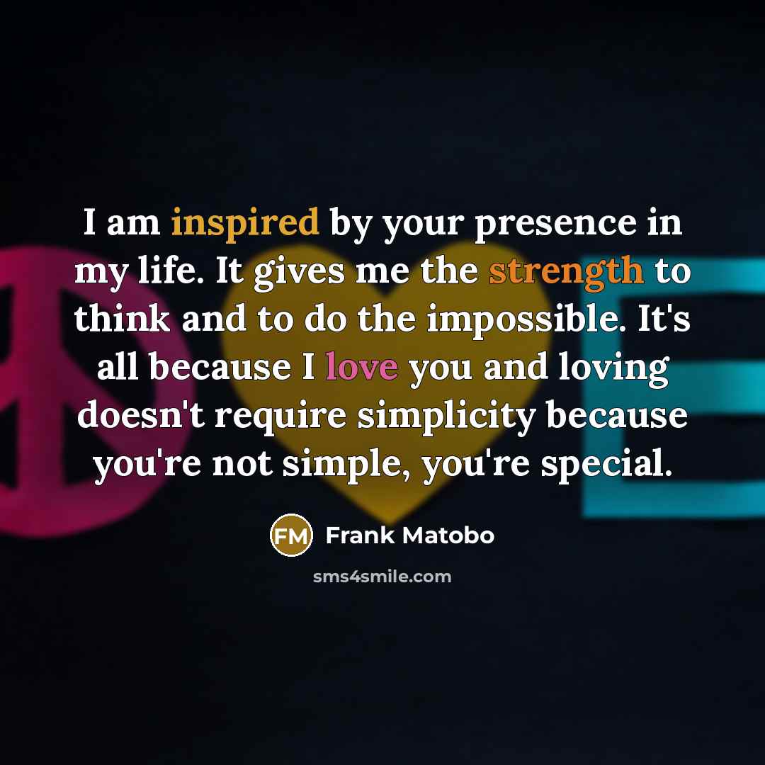 “I am inspired by your presence in my life. It…” quote by Frank Matobo