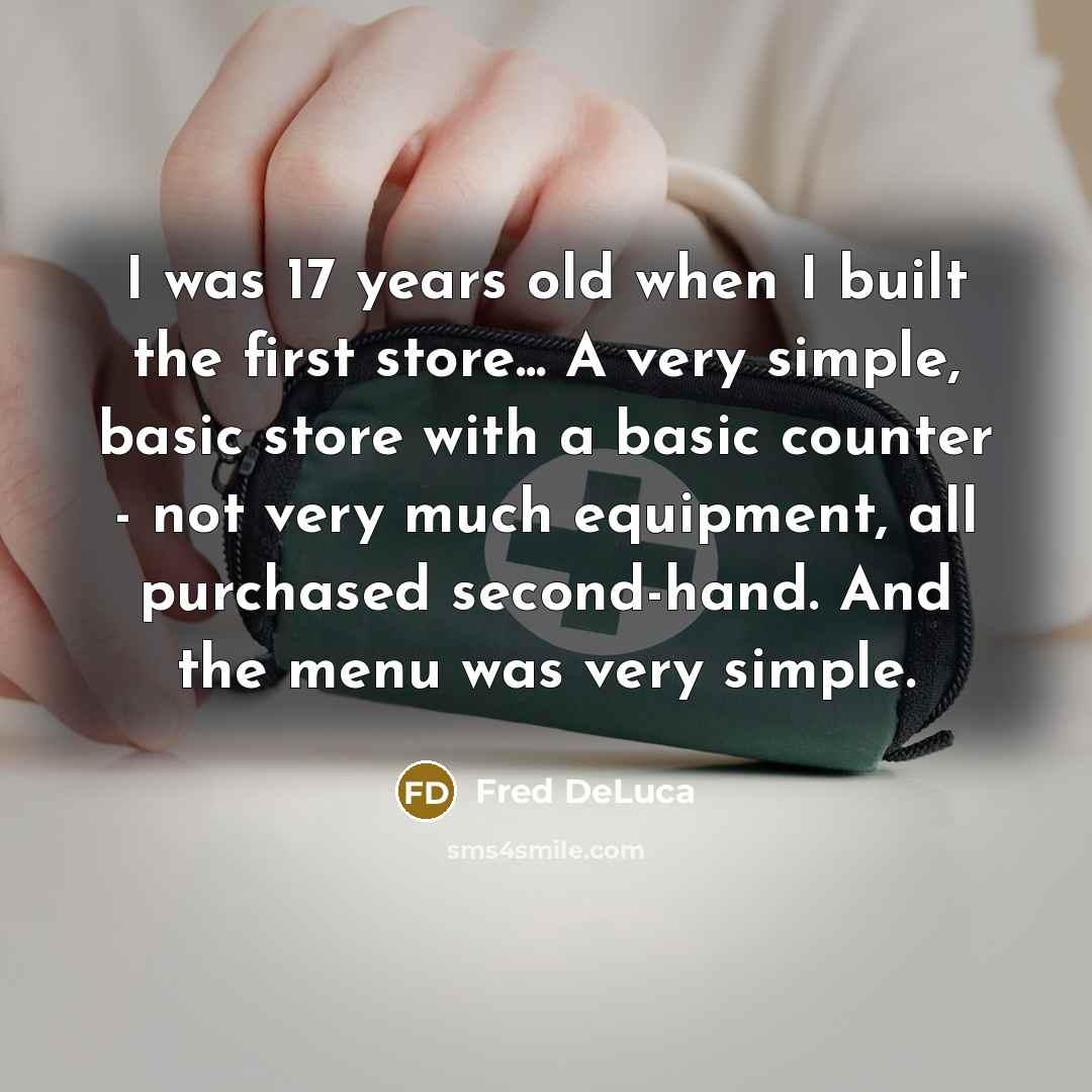 “I was 17 years old when I built the first…” quote by Fred DeLuca