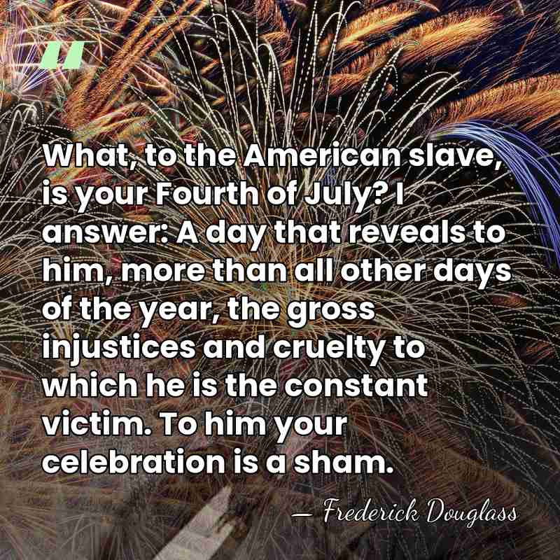 What, to the American slave, is your Fourth of July? I answer:&hellip; - Frederick Douglass