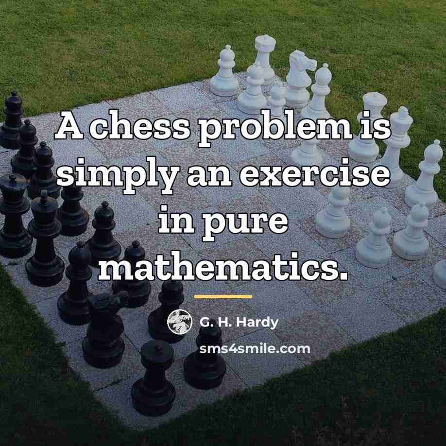 “A chess problem is simply an exercise in pure mathematics.…” quote by G. H. Hardy