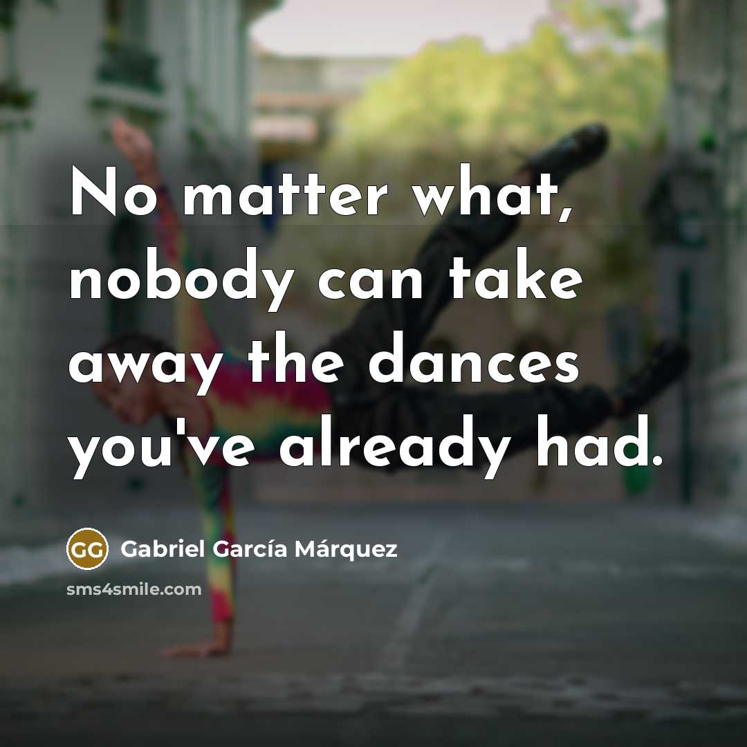 “No matter what, nobody can take away the dances you've…” quote by Gabriel Garcia Marquez