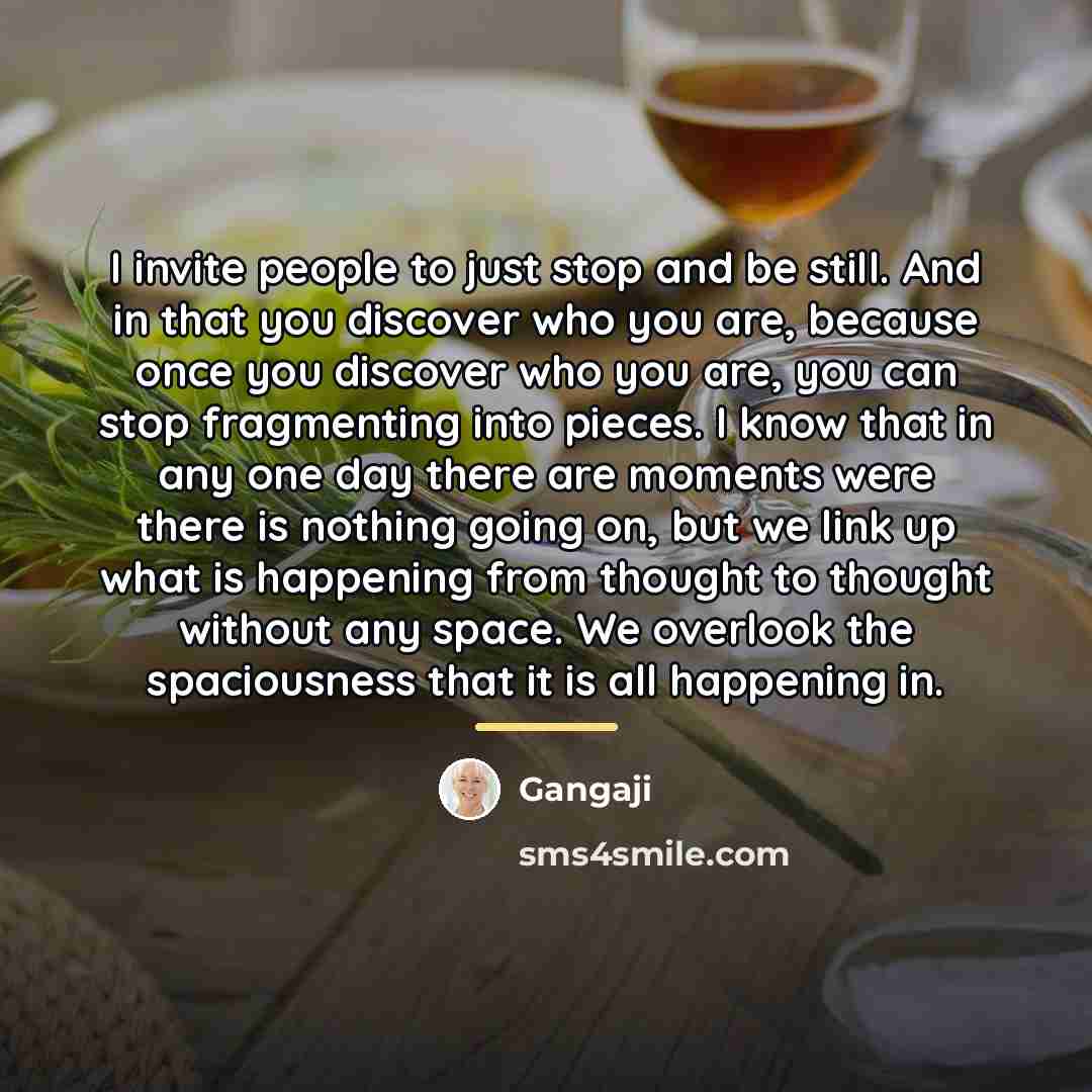 “I invite people to just stop and be still. And…” quote by Gangaji