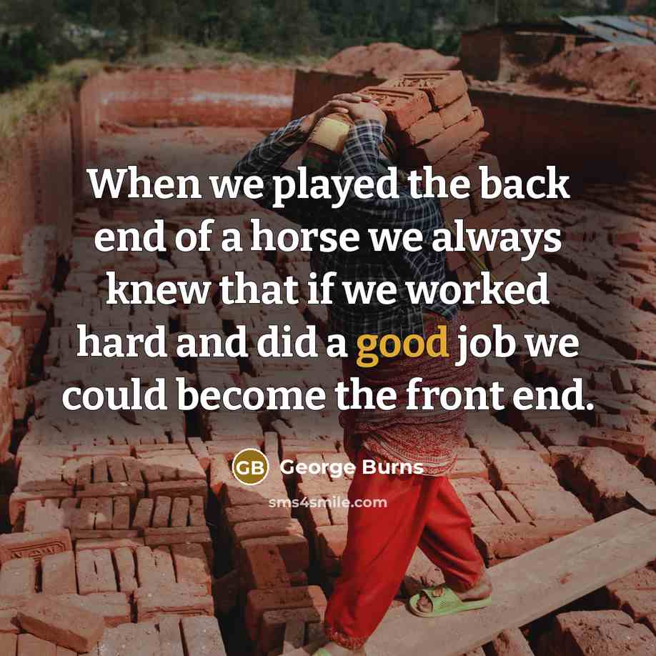 “When we played the back end of a horse we…” quote by George Burns