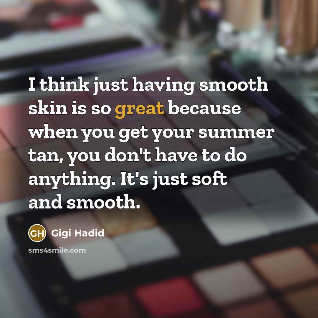 “I think just having smooth skin is so great because when you get your summer tan, you don't have to do anything. It's just soft and smooth.” quote by Gigi Hadid