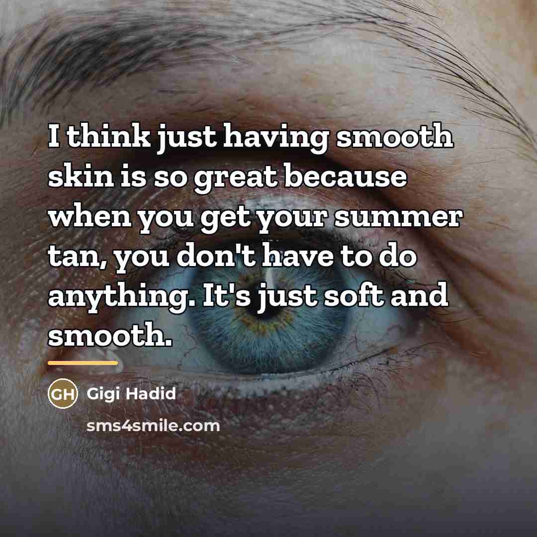 “I think just having smooth skin is so great because…” quote by Gigi Hadid