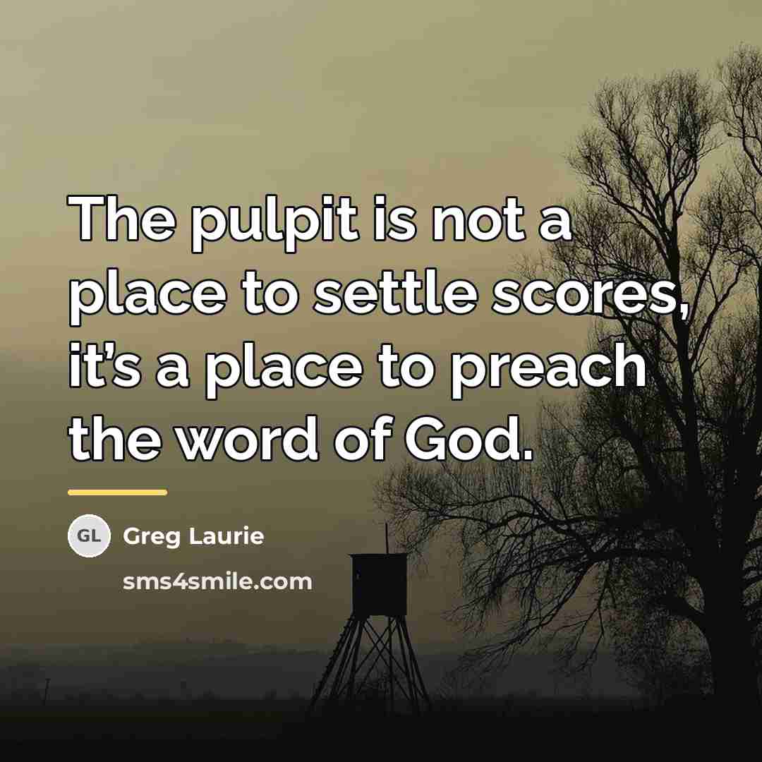 “The pulpit is not a place to settle scores, it’s…” quote by Greg Laurie