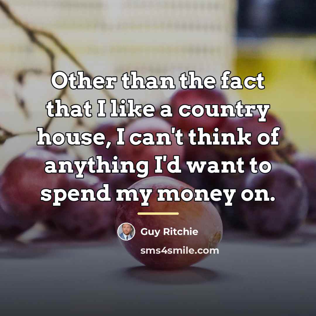 “Other than the fact that I like a country house,…” quote by Guy Ritchie