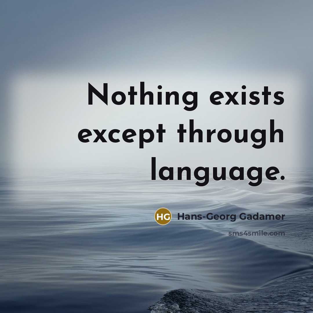 “Nothing exists except through language.” quote by Hans-Georg Gadamer