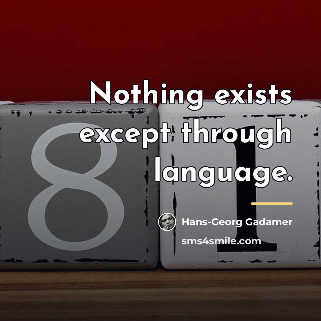 “Nothing exists except through language.…” quote by Hans-Georg Gadamer