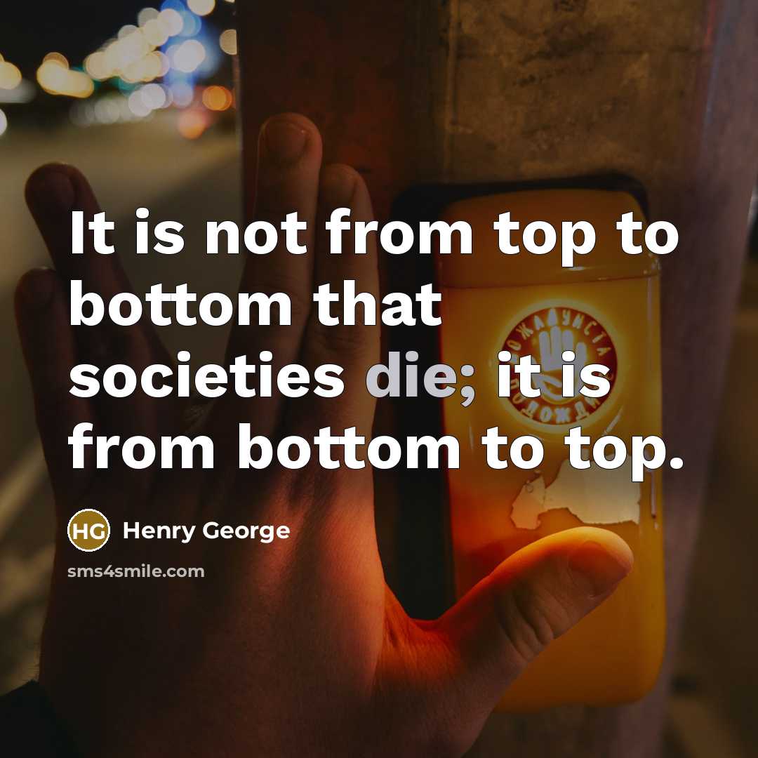 “It is not from top to bottom that societies die;…” quote by Henry George