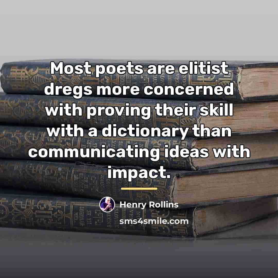 “Most poets are elitist dregs more concerned with proving their…” quote by Henry Rollins