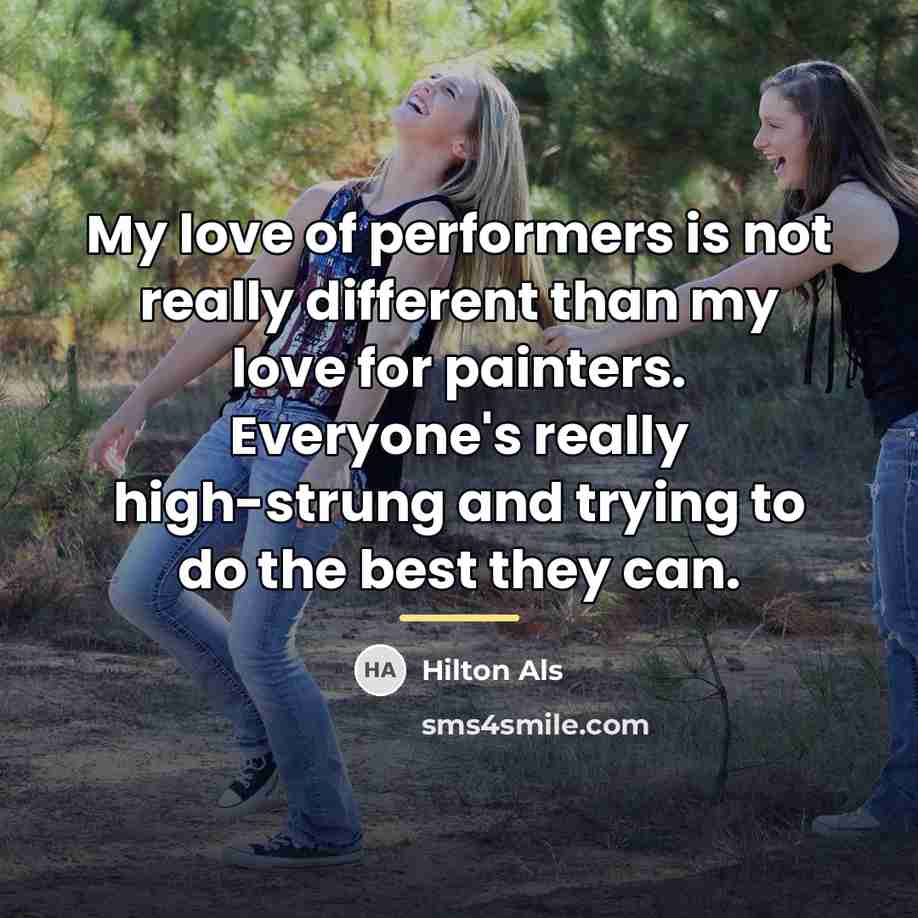“My love of performers is not really different than my…” quote by Hilton Als