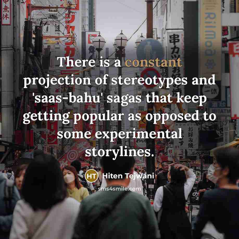 “There is a constant projection of stereotypes and 'saas-bahu' sagas…” quote by Hiten Tejwani