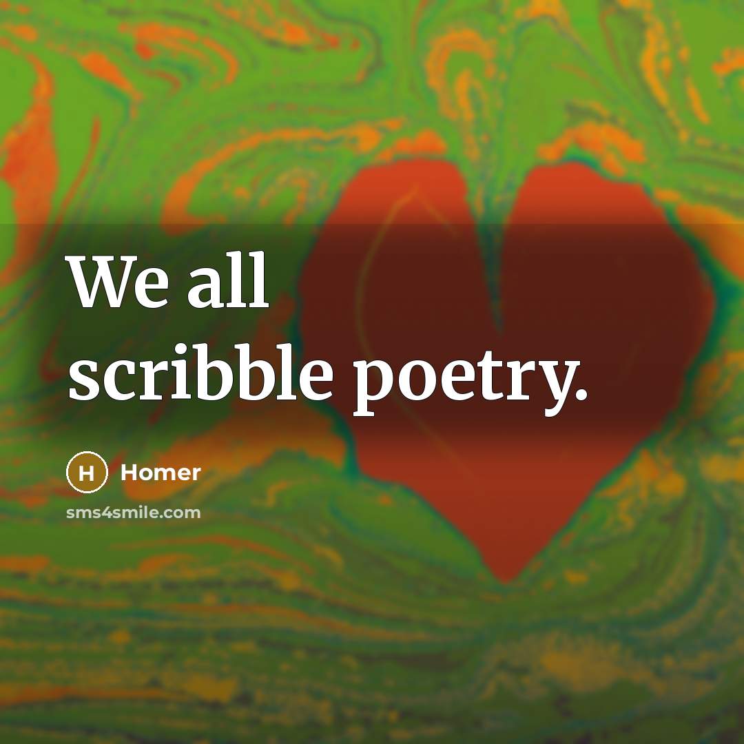“We all scribble poetry.…” quote by Homer