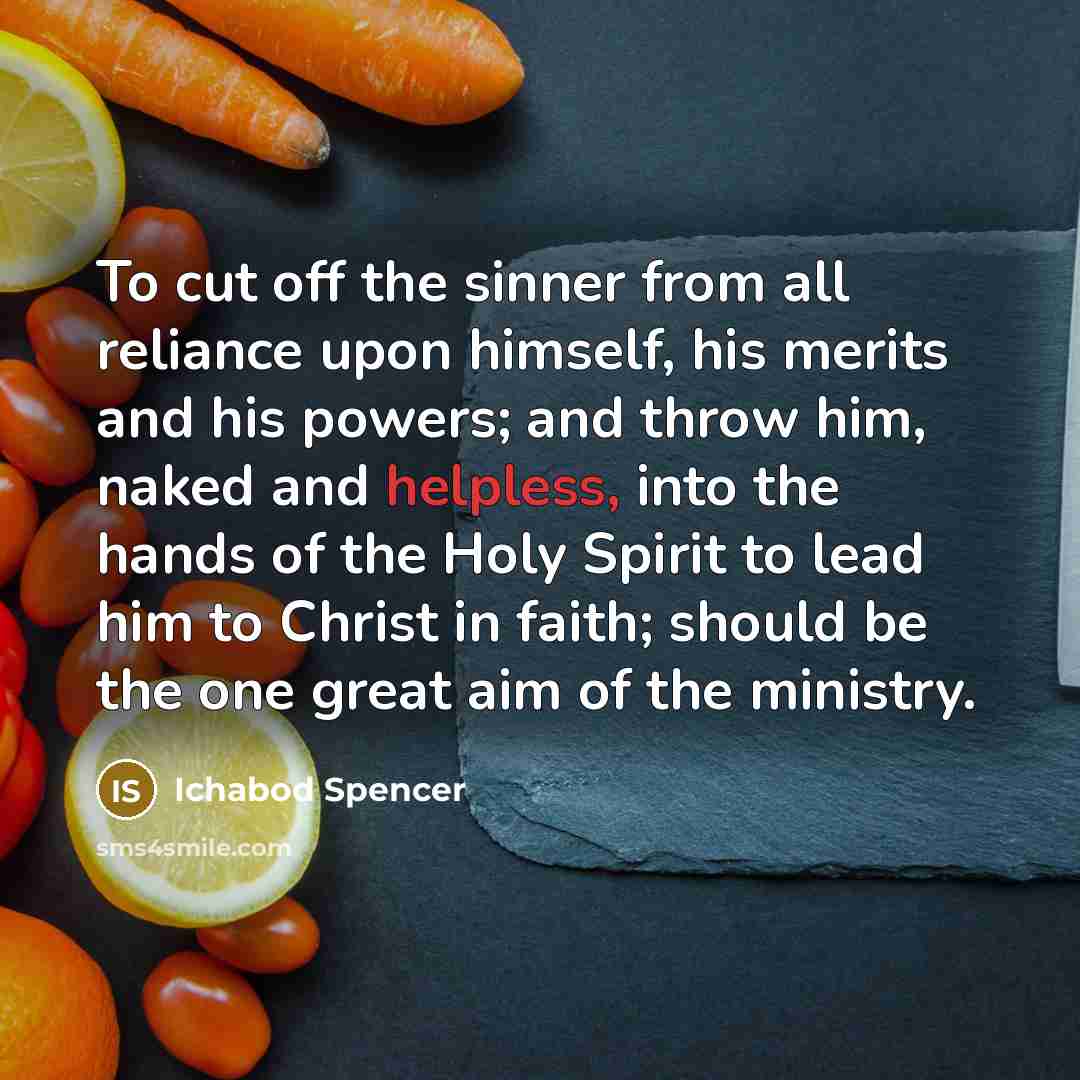 “To cut off the sinner from all reliance upon himself,…” quote by Ichabod Spencer