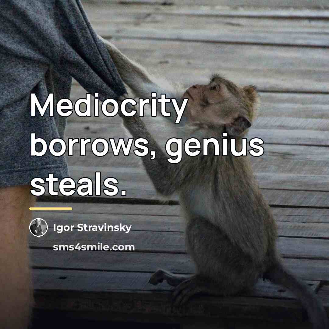 “Mediocrity borrows, genius steals.…” quote by Igor Stravinsky