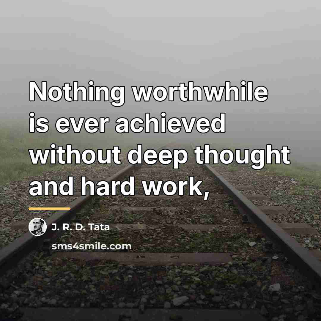 “Nothing worthwhile is ever achieved without deep thought and hard…” quote by J. R. D. Tata