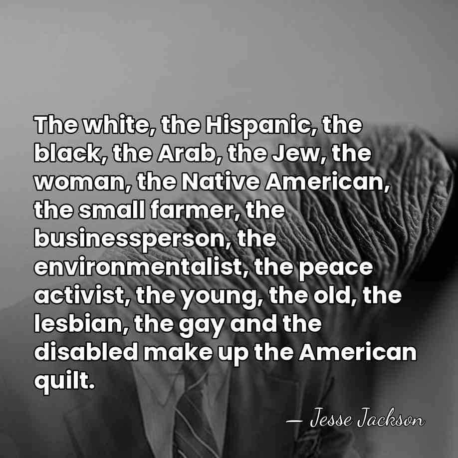 The white, the Hispanic, the black, the Arab, the Jew, the woman,&hellip; - Jesse Jackson