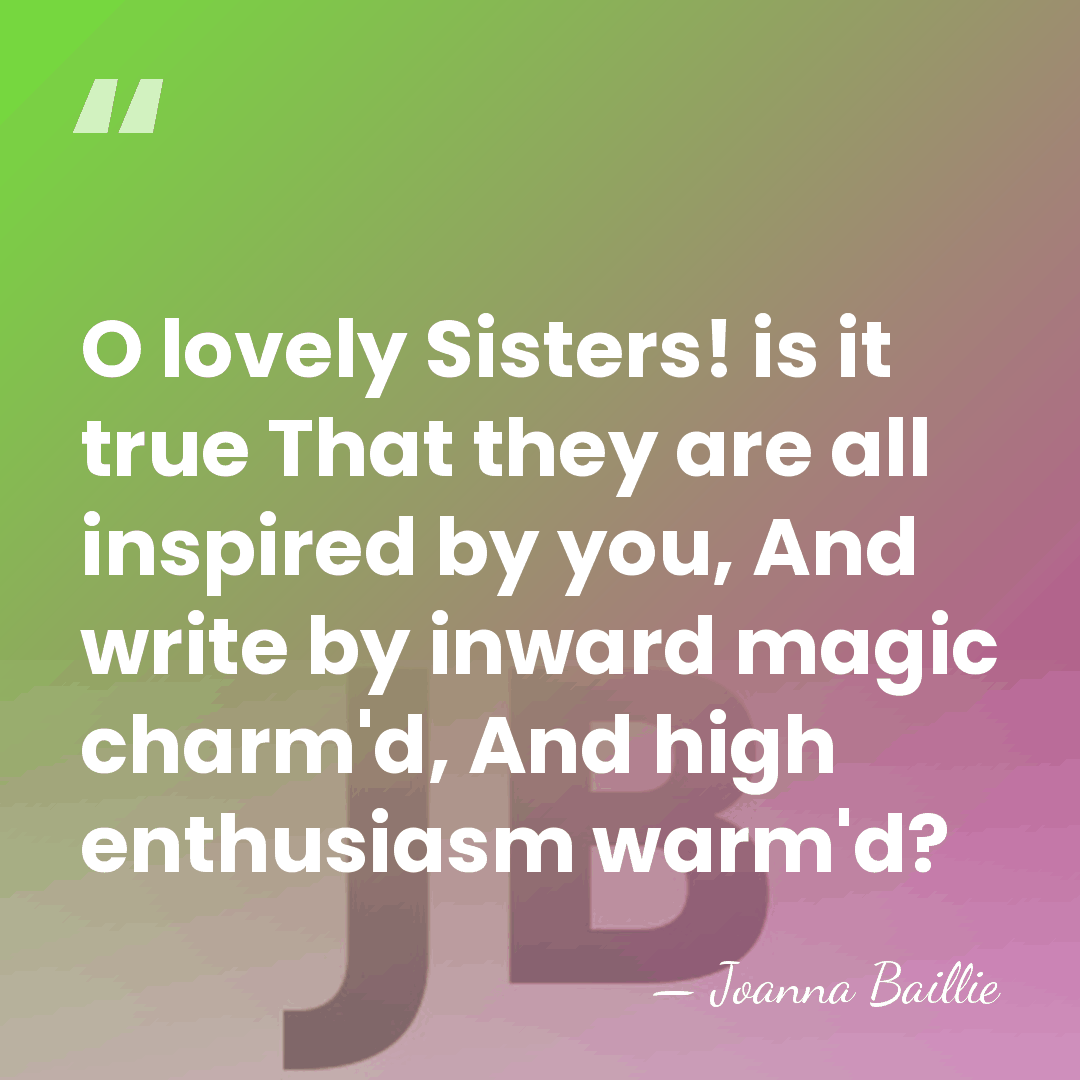 O lovely Sisters! is it true That they are all inspired by&hellip; - Joanna Baillie