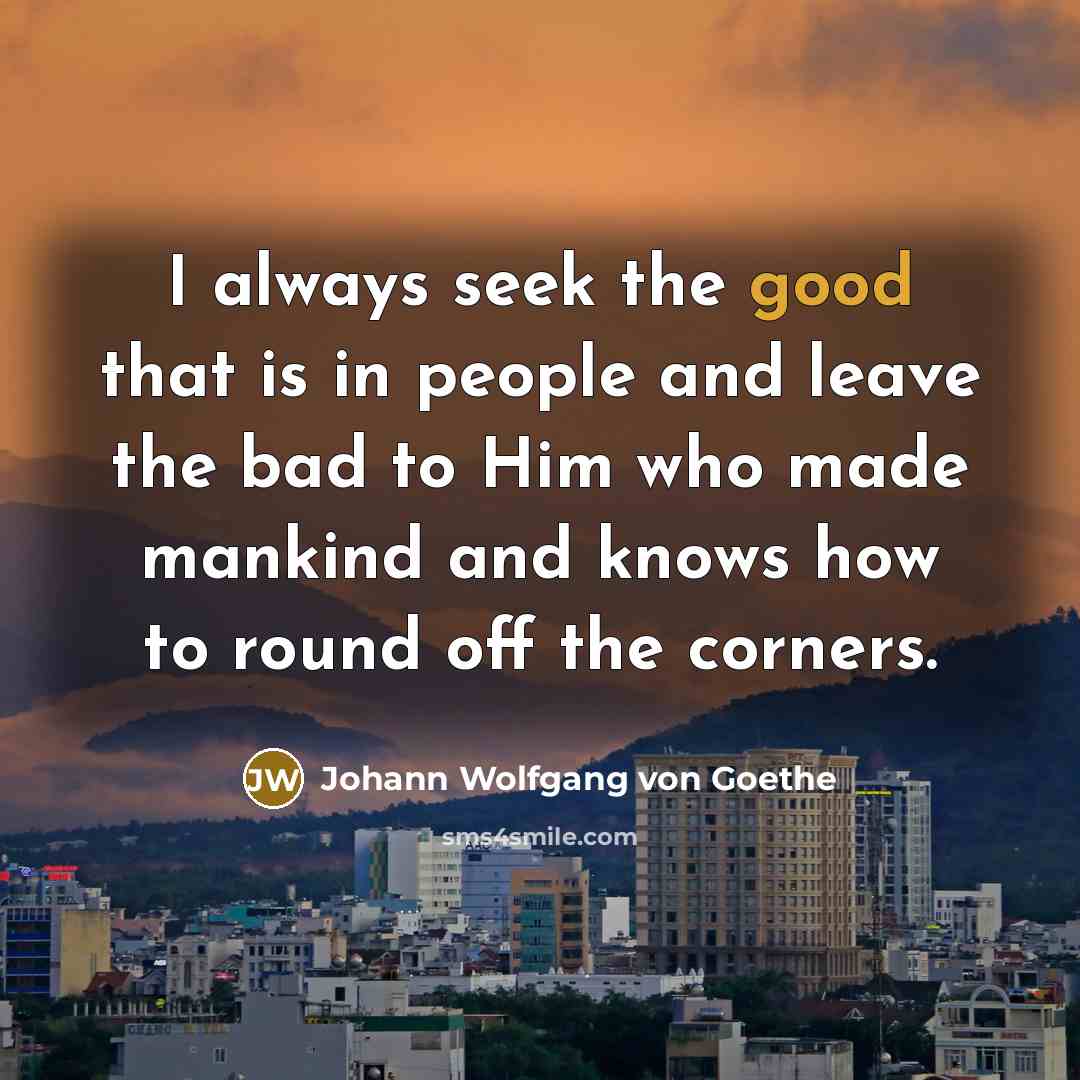 “I always seek the good that is in people and…” quote by Johann Wolfgang von Goethe